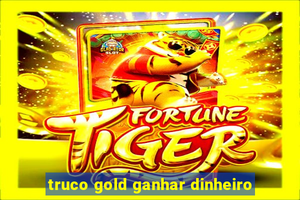 truco gold ganhar dinheiro